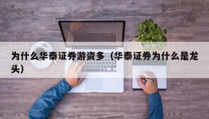 为什么华泰证券游资多（华泰证券为什么是龙头）
