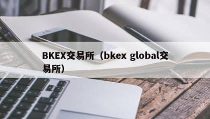 BKEX交易所（bkex global交易所）
