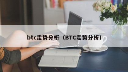 btc走势分析（BTC走势分析）