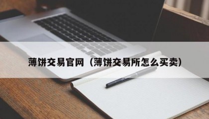 薄饼交易官网（薄饼交易所怎么买卖）