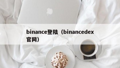 binance登陆（binancedex官网）