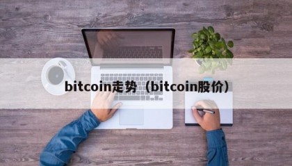 bitcoin走势（bitcoin股价）