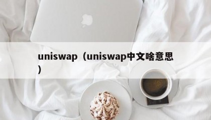 uniswap（uniswap中文啥意思）