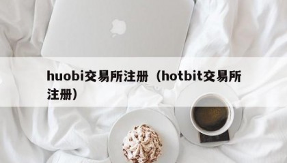 huobi交易所注册（hotbit交易所注册）