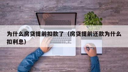 为什么房贷提前扣款了（房贷提前还款为什么扣利息）