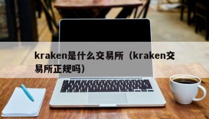 kraken是什么交易所（kraken交易所正规吗）