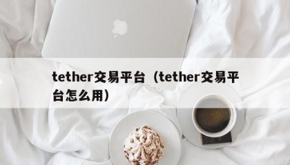 tether交易平台（tether交易平台怎么用）