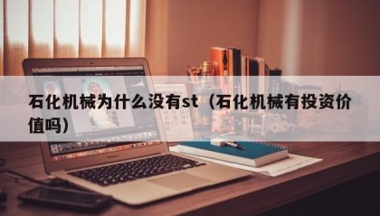石化机械为什么没有st（石化机械有投资价值吗）