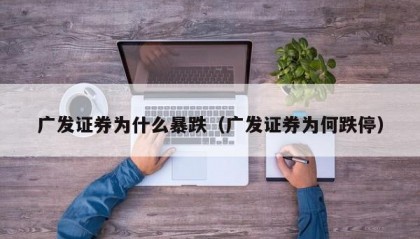 广发证券为什么暴跌（广发证券为何跌停）