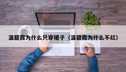 温碧霞为什么只穿裙子（温碧霞为什么不红）