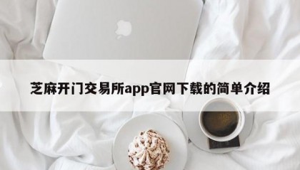 芝麻开门交易所app官网下载的简单介绍