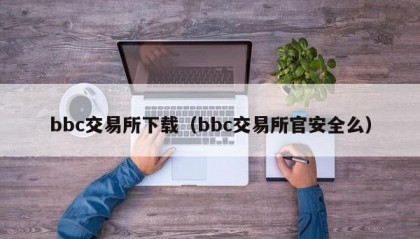 bbc交易所下载（bbc交易所官安全么）