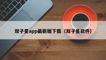 双子星app最新版下载（双子星软件）