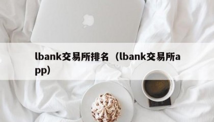 lbank交易所排名（lbank交易所app）