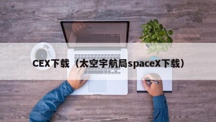 CEX下载（太空宇航局spaceX下载）