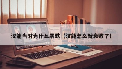 汉能当时为什么暴跌（汉能怎么就衰败了）