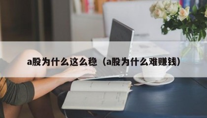 a股为什么这么稳（a股为什么难赚钱）
