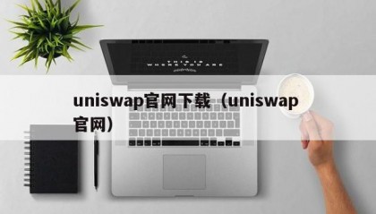 uniswap官网下载（uniswap 官网）