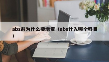 abs前为什么要增资（abs计入哪个科目）