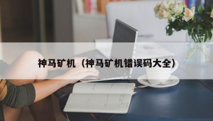 神马矿机（神马矿机错误码大全）