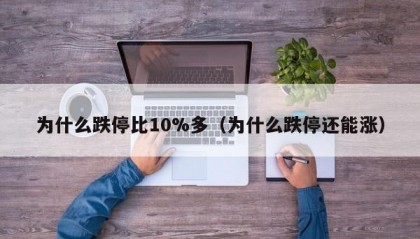 为什么跌停比10%多（为什么跌停还能涨）