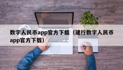 数字人民币app官方下载（建行数字人民币app官方下载）