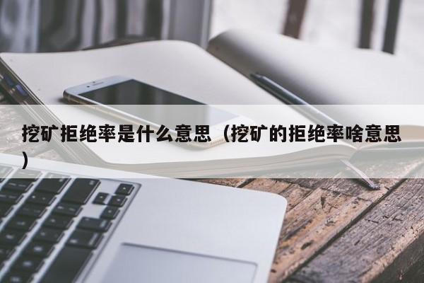 挖矿拒绝率是什么意思(挖矿的拒绝率啥意思)