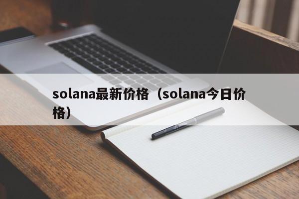 solana最新价格(solana今日价格)