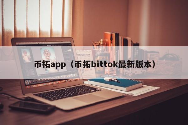 币拓app(币拓bittok最新版本)