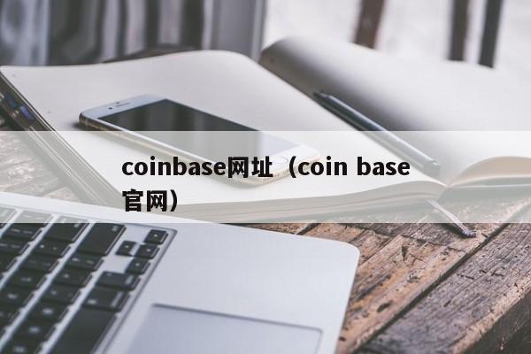 coinbase网址(coin base官网)