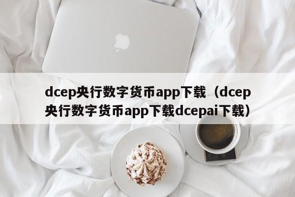 dcep央行数字货币app下载(dcep央行数字货币app下载dcepai下载)