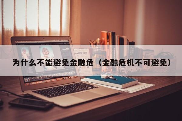 为什么不能避免金融危(金融危机不可避免)