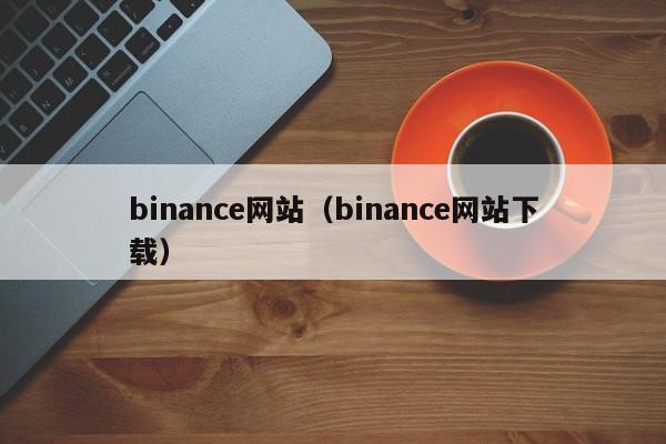 binance网站(binance网站下载)