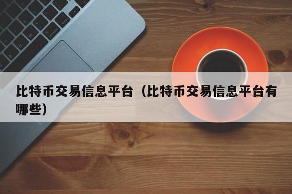 比特币交易信息平台(比特币交易信息平台有哪些)