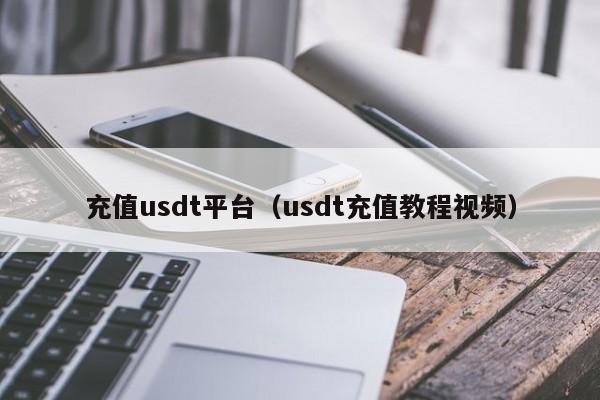 充值usdt平台(usdt充值教程视频)