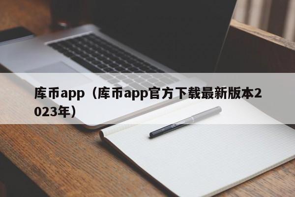 库币app(库币app官方下载最新版本2023年)